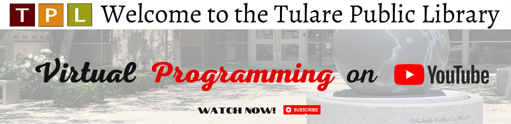 Welcome to the Tulare Public Library. Library virtual programming on YouTube. Click to watch now and subscribe.