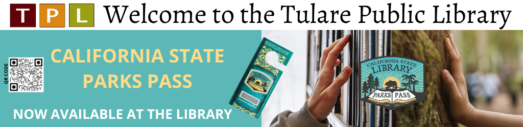 Welcome to the Tulare Public Library. California State Library Parks Pass, now available at the library