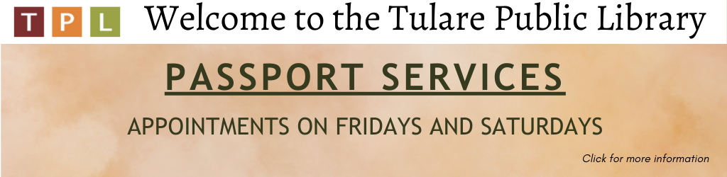 Welcome to the Tulare Public Library. Passport Services. Appointments on Fridays and Saturdays. Click for more information.