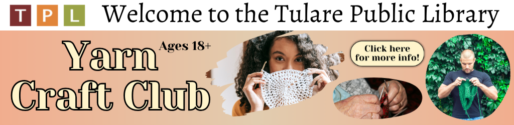 Welcome to the Tulare Public Library. Yarn Craft Club. Ages 18+. Click here for more information!