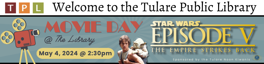 Welcome to the Tulare Public Library. Movie Day @ the Library. May 4th, 2024 @ 2:30pm.  Star Wars: The Empire Strikes Back.