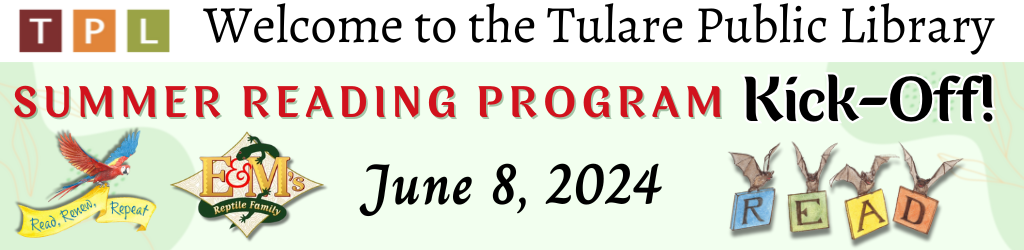 Welcome to Tulare Public Library. Summer Reading Program Kick-Off! June 8th, 2024. Read, Renew, repeat. E&M’s Reptile Family.